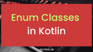 Enum Classes in Kotlin: A Beginner's Guide with Examples