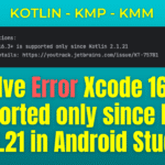 Resolve Error Xcode 16.3+ is supported only since Kotlin 2.1.21 in Android Studio